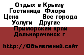 Отдых в Крыму. Гостиница “Флора“ › Цена ­ 1 500 - Все города Услуги » Другие   . Приморский край,Дальнереченск г.